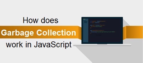 How Garbage Collection works in JavaScript